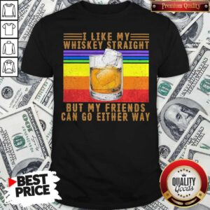 I like My Whiskey Straight But My Friends Can Go Either Way Vintage Shirt