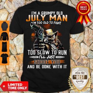 I’m A Grumpy Old July Man I’m Too Old To Fight Too Slow To Run I’ll Just Shoot You Shirt