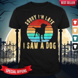 Sorry I’m Late I Saw A Dog Cute Gift Dog Lover Vintage T-Shirt