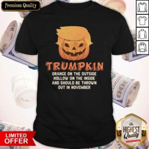 Good Trumpkin Orange On The Outside Hollow On The Inside And Should Be Thrown Out In November Shirt