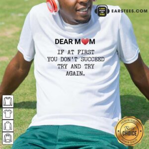 Good If At First You Don’t Succee Try And Try Again Happy Mother’s Day Shirt