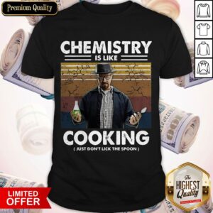 Pretty Chemistry Is Like Cooking Just Don’t Lick The Spoon Shirt
