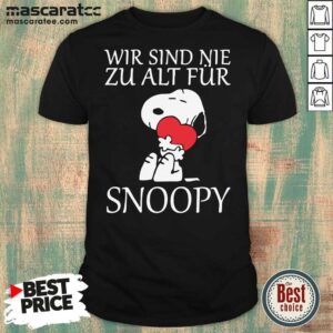Hot Wir Sind Nie Zu Alt Fur Snoopy Shirt