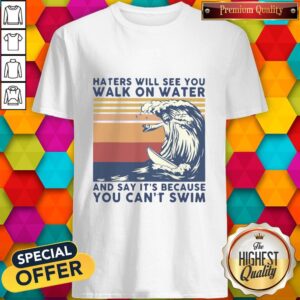 Good Jesus Haters Will See You Walk On Water And Say It’s Because You Can’t Swim Vintage Shirt