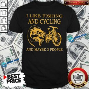 Pretty I Like Fishing And Cycling Maybe 3 People Shirt