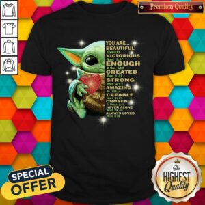 Baby Yoda You Are Beautiful Victorious Enough Created Strong Amazing Capable Chosen Never Alone Always Loved Shirt