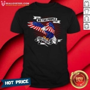 Cute We The People Are Fed Up Eagle American Flag Shirt