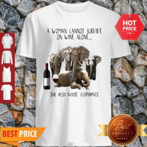 A Woman Cannot Survive On Wine Alone She Also Needs Elephants Shirt