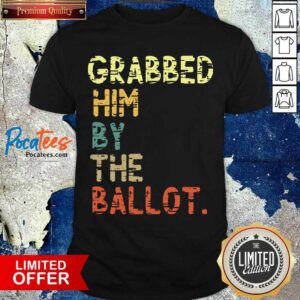 Happy Grabbed Him By The Ballot Election Vintage Shirt