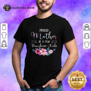 Official Proud Mother Of A Few Dumbass Kids Flower Shirt