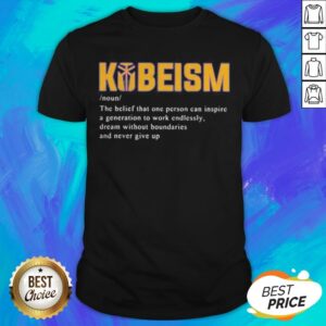 Kobeism Noun The Belief That One Person Can Inspire A Generation To Work Endlessly Dream Without Boundaries And Never Give Up Shirt