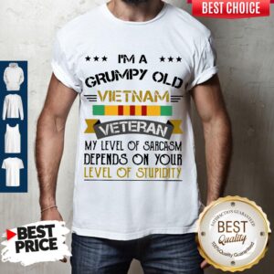 I’m A Grumpy Old U.s. Vietnam Veteran My Level Of Sarcasm Depends On Your Level Of Stupidity Shirt