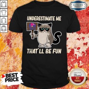 Grumpy Cat Taco Bell Underestimate Me That’ll Be Fun Shirt