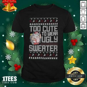 Pretty Santa Claus Too Cute To Wear Ugly Sweater Christmas Shirt
