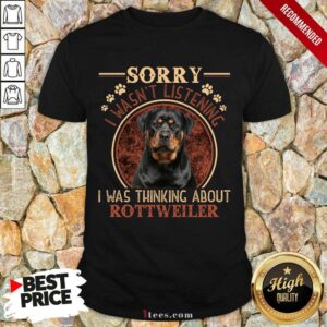 Sorry I Was Thinking About Rottweiler Shirt