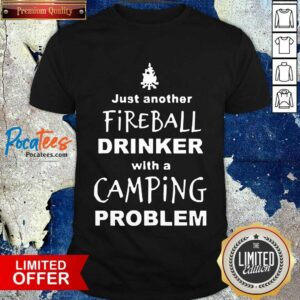Happy Fireball Drinker With A Camping Problem Shirt