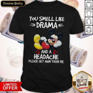 Premium Mickey Mouse You Smell Like Drama And A Headache Please Get Away From Me Shirt