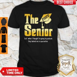 Good The Senior Just When I Thought I Am Going To Graduate They Locked Me In Quarantine Shirt