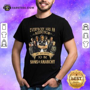 Good Everybody Body Has An Addiction Mine Just Happens To Be Sons Of Anarchy Shirt
