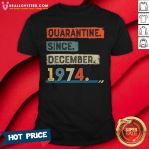 Nice Quarantine Since December 1974 46 Years Old Birthday Vintage Shirt
