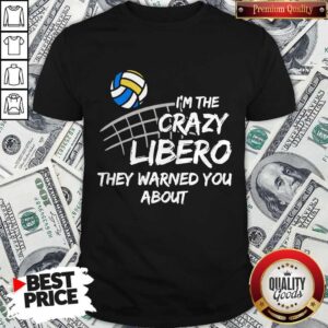 Sport Volleyball I'm The Crazy Libero They Warned You About Shirt