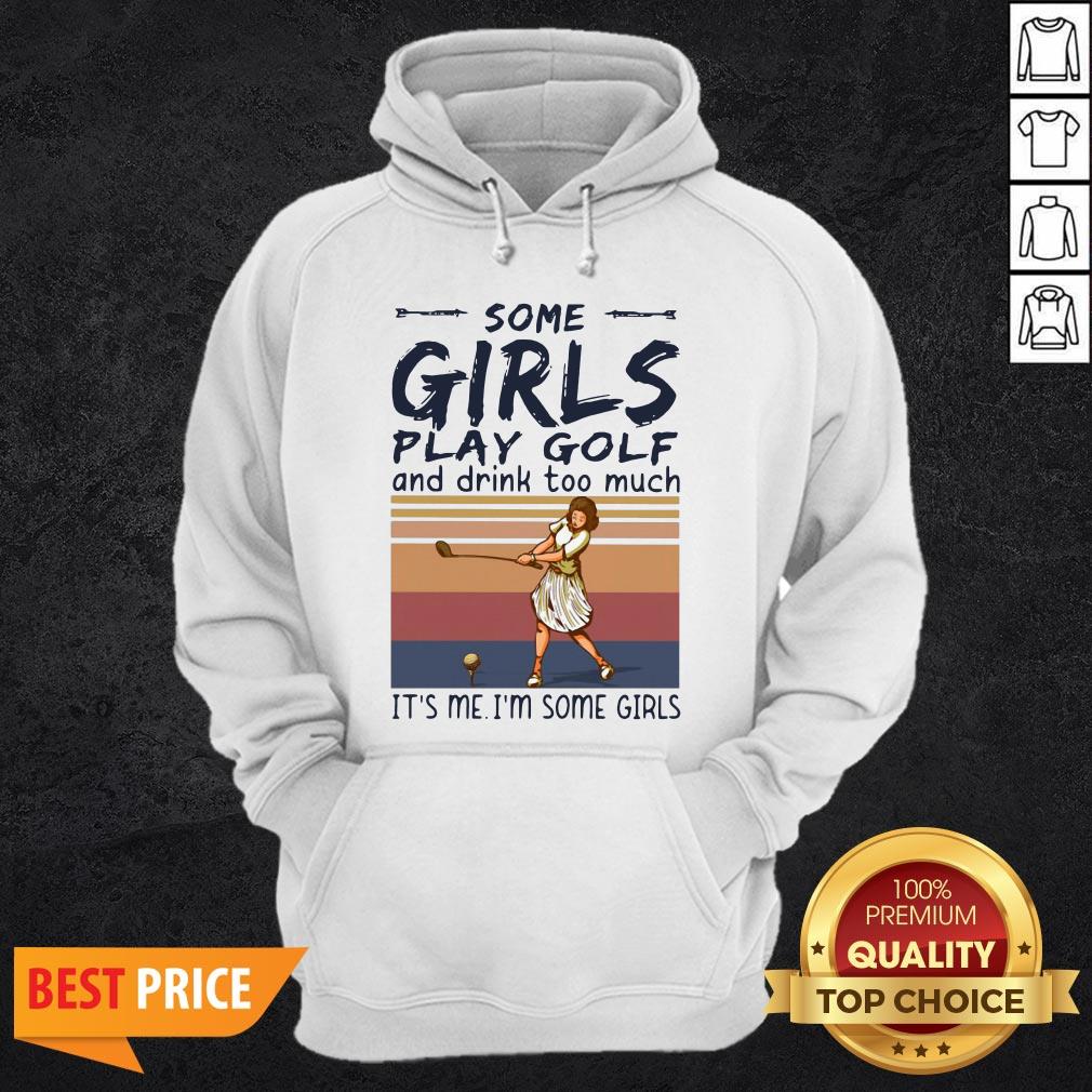 Some Girls Play Golf And Drink Too Much It's Me I'm Some Girls Vintage Shirt