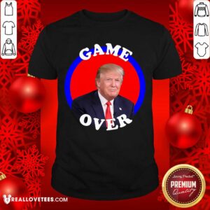Hot Game Over Donald Trump President Election A Shirt