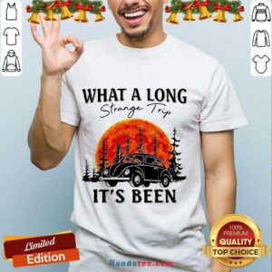 Top What A Long Strange Trip It’s Been Shirt