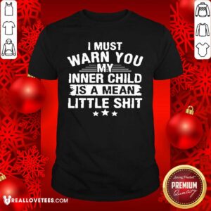 Sweet I Must Warn You My Inner Child Is A Mean Little Shit Shirt