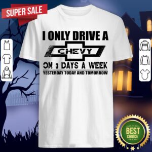 I Only Drive A Chevy On 3 Days A Week Shirt