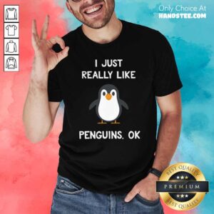 Premium Penguin Gift I Just Really Like Penguins Ok Shirt