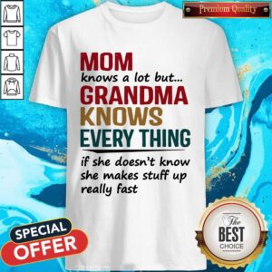 Mom Knows A Lot But Grandma Knows Everything If She Doesn’t Know Shirt