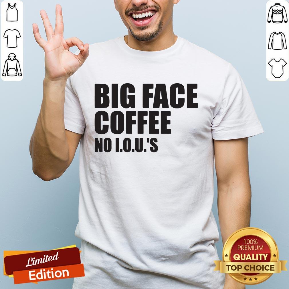 Official Big Face Coffee No I.O.U.'S Shirt