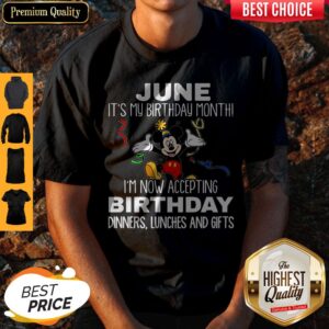 Mickey June It’s My Birthday Month I’m Now Accepting Birthday Dinners Lunches And Gifts Shirt