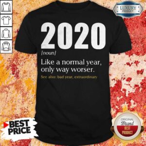Like A Normal Year Only Way Worse See Also Bad Year Extraordinary 2020 Shirt