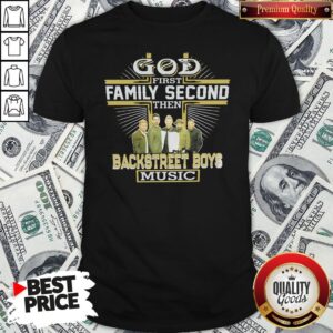 Love God First Family Second The Backstreet Boys Music Shirt