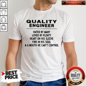 Quality Engineer Hated By Many Loved By Plenty Heart On His Sleeve Fire In His Soul & A Mouth He Can't Control Shirt