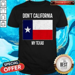 Nice Don_t California My Texas Flag Shirt