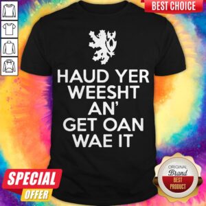 Scottish Haud Yer Weesht An' Get Oan Wae It Shirt