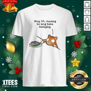 Hot Wag Oa Inuusog Ko Lang Baka Malaglag Cat Shirt