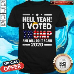 Independence Day Hell Yeah I Voted Trump And I Will Do It Again 2020 Shirt