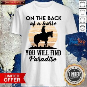 Awesome On The Back Of A Horse You Will Find Paradise Shirt