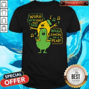 Premium Woah Were Halfway There Woah Lemon On A Pear Shirt