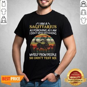 Official I Am A Sagittarius As Forgiving As I Am I Don’t Mind Distancing Myself From People So Don’t Test Me Shirt