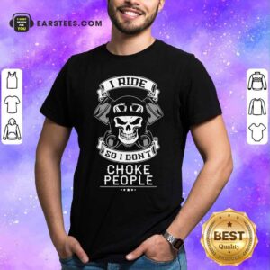 Skull I Ride So I Don't Choke People Motorcycle Biker Shirt