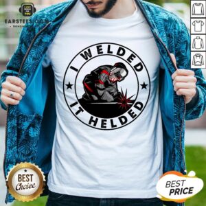 Hot I Welded It Helded Shirt