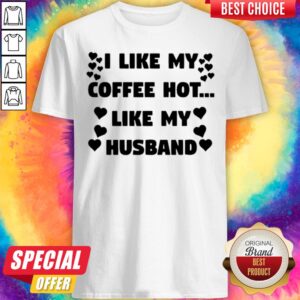 Hot I Like My Coffee Hot Like My Husband Shirt