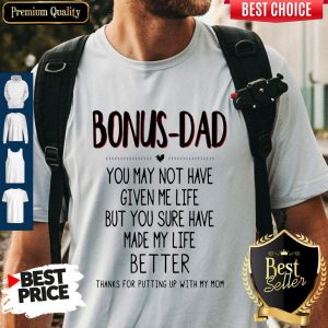 Premium Bonus Dad You May Not Have Given Me Life Fathers Shirt