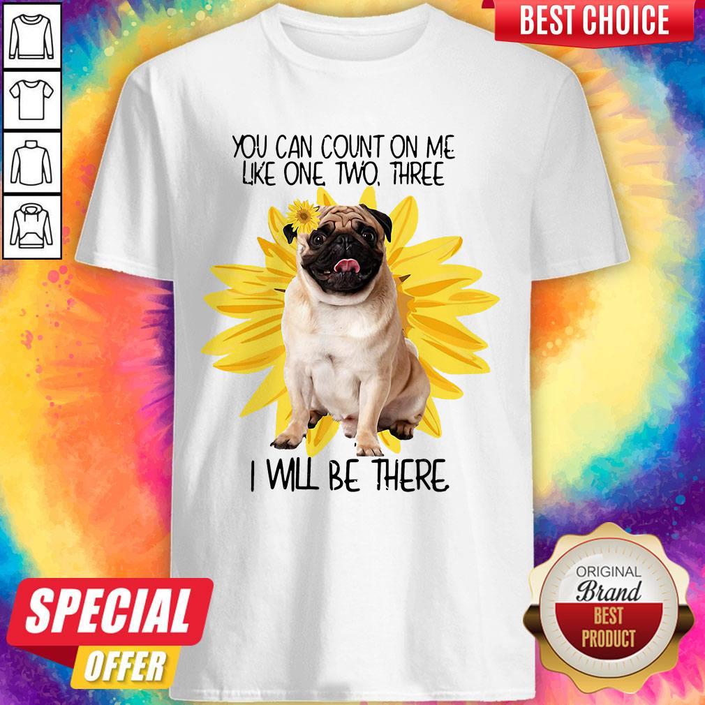 Pug Dog You Can Count On Me Like One Two Three I Will Be There Shirt