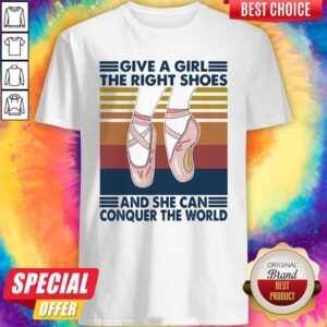Perfect Ballet Give A Girl The Right Shoes And She Can Conquer The World Vintage Shirt